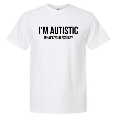 Cool Sarcastic Autism Gift I'm Autistic What's Your Excuse Garment-Dyed Heavyweight T-Shirt