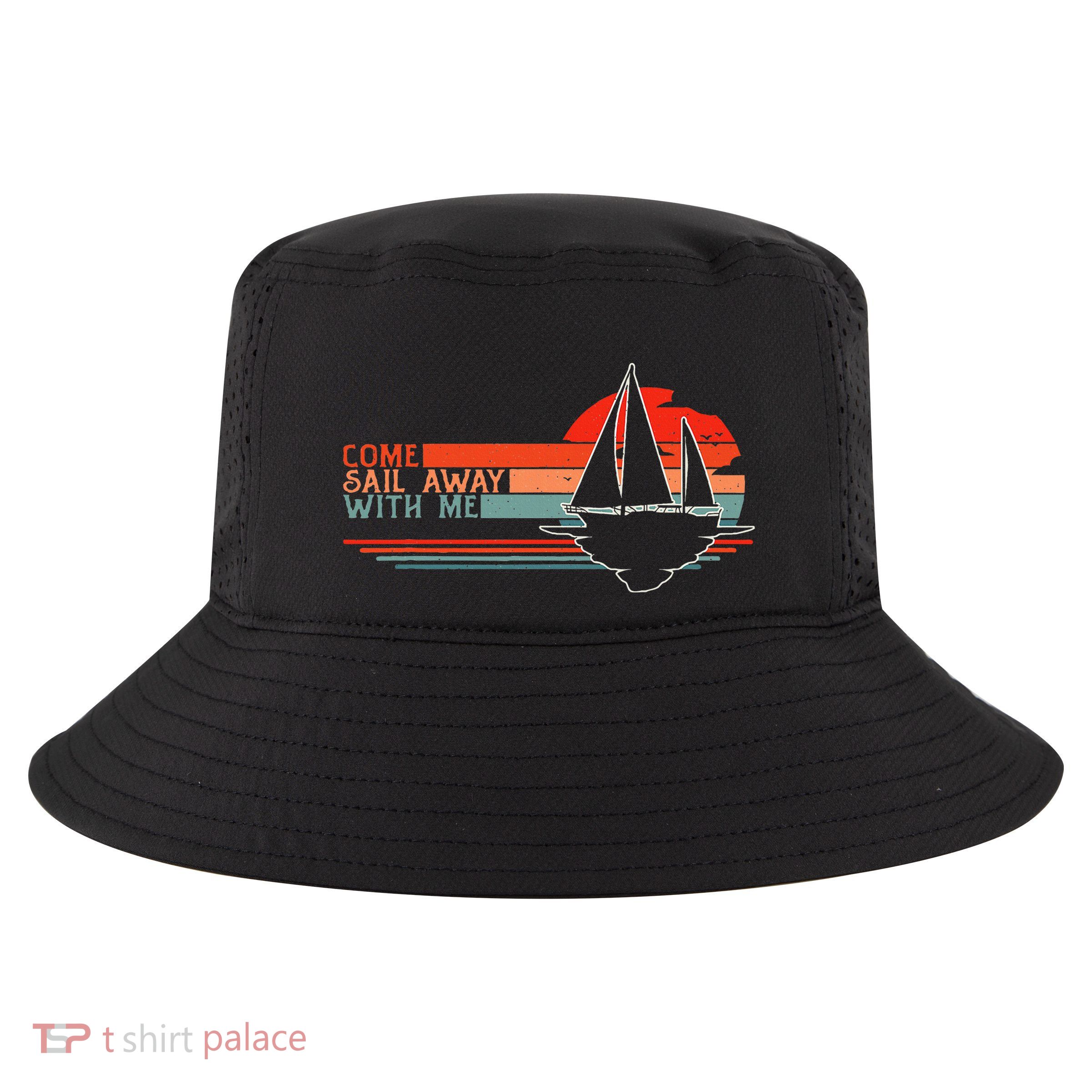 Come Sail Away With Me Sailing Boat Lover And Sailor Sail Cool Comfort Performance Bucket Hat