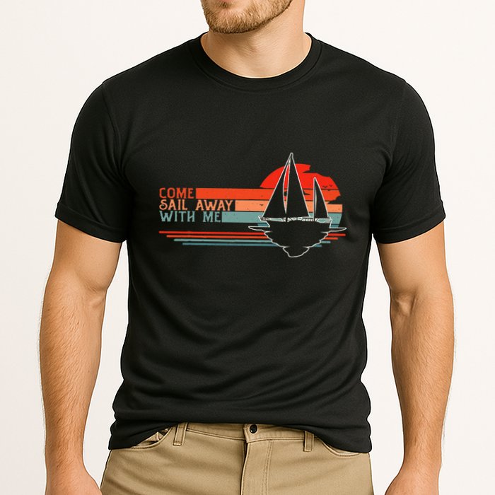 Come Sail Away With Me Sailing Boat Lover And Sailor Sail Performance Shirt