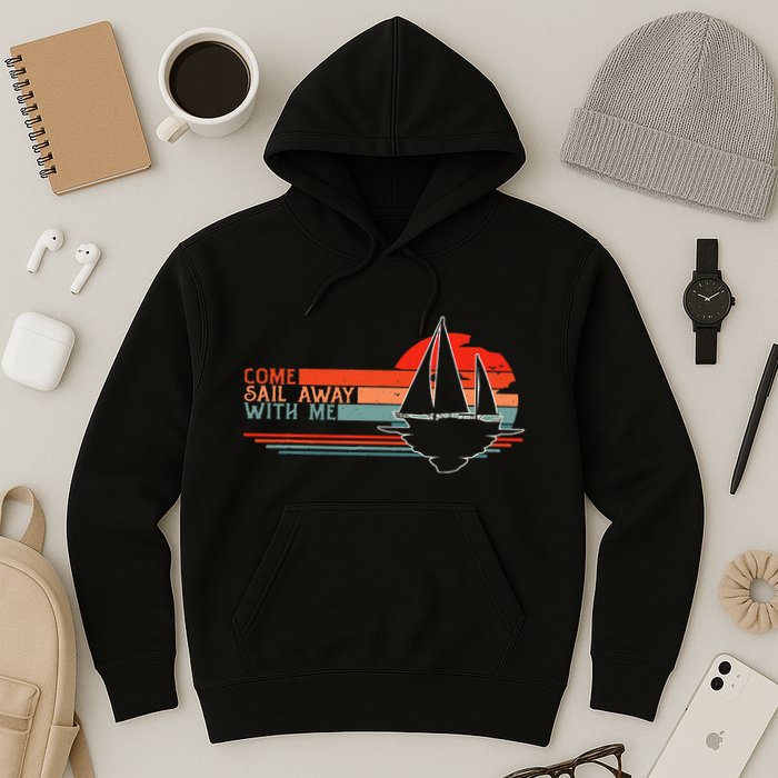Come Sail Away With Me Sailing Boat Lover And Sailor Sail Hoodie