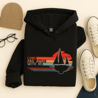 Come Sail Away With Me Sailing Boat Lover And Sailor Sail Hoodie