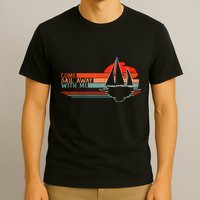 Come Sail Away With Me Sailing Boat Lover And Sailor Sail T-Shirt