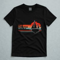 Come Sail Away With Me Sailing Boat Lover And Sailor Sail T-Shirt
