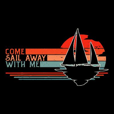 Come Sail Away With Me Sailing Boat Lover And Sailor Sail T-Shirt