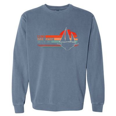 Come Sail Away With Me Sailing Boat Lover And Sailor Sail Garment-Dyed Sweatshirt