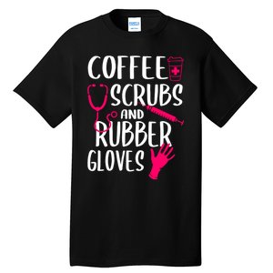 Coffee Scrubs And Rubber Gloves Medical Nurse Doctor Gift Tall T-Shirt