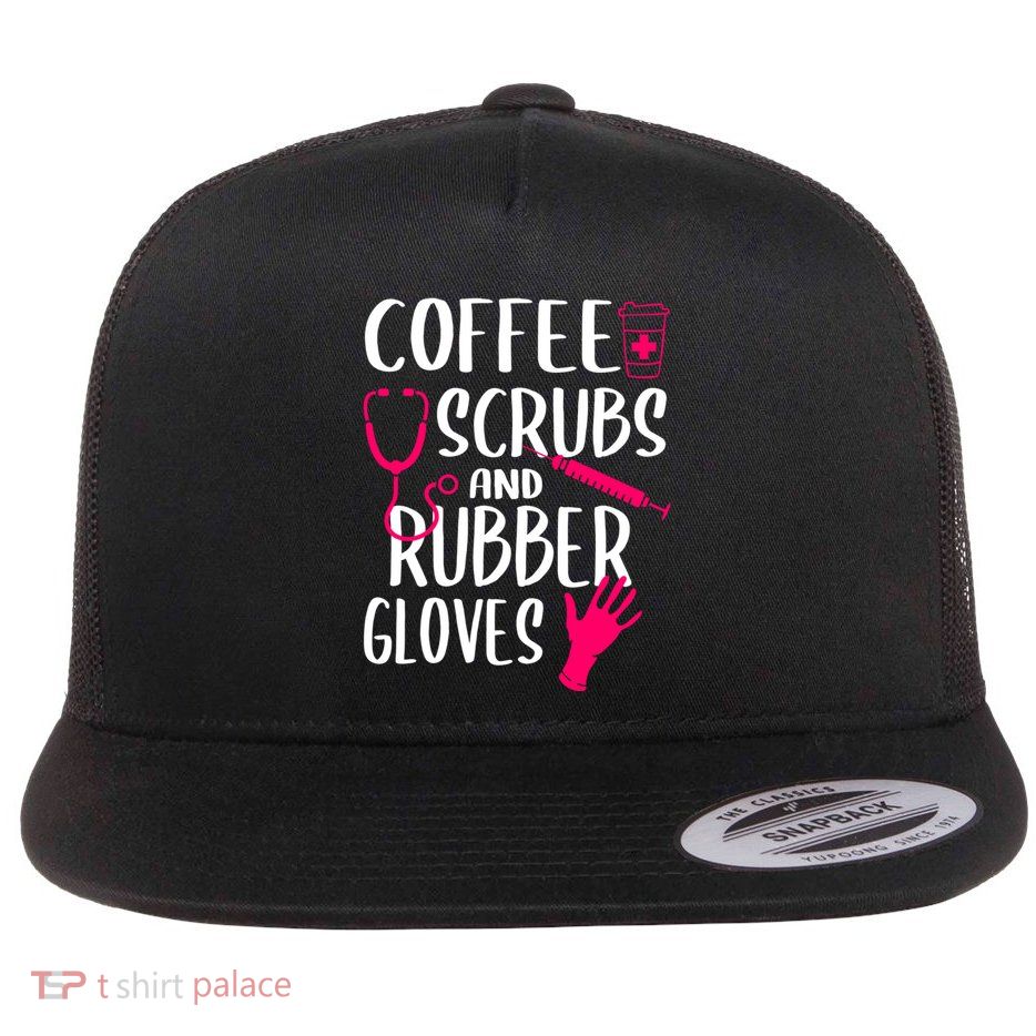 Coffee Scrubs And Rubber Gloves Medical Nurse Doctor Gift Flat Bill Trucker Hat