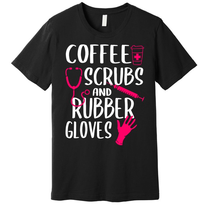 Coffee Scrubs And Rubber Gloves Medical Nurse Doctor Gift Premium T-Shirt