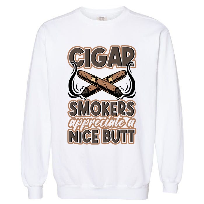 Cigar Smokers Appreciate A Nice Butt Garment-Dyed Sweatshirt