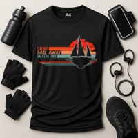 Come Sail Away With Me Sailing Boat Lover And Sailor Sail Cooling Performance Crew T-Shirt