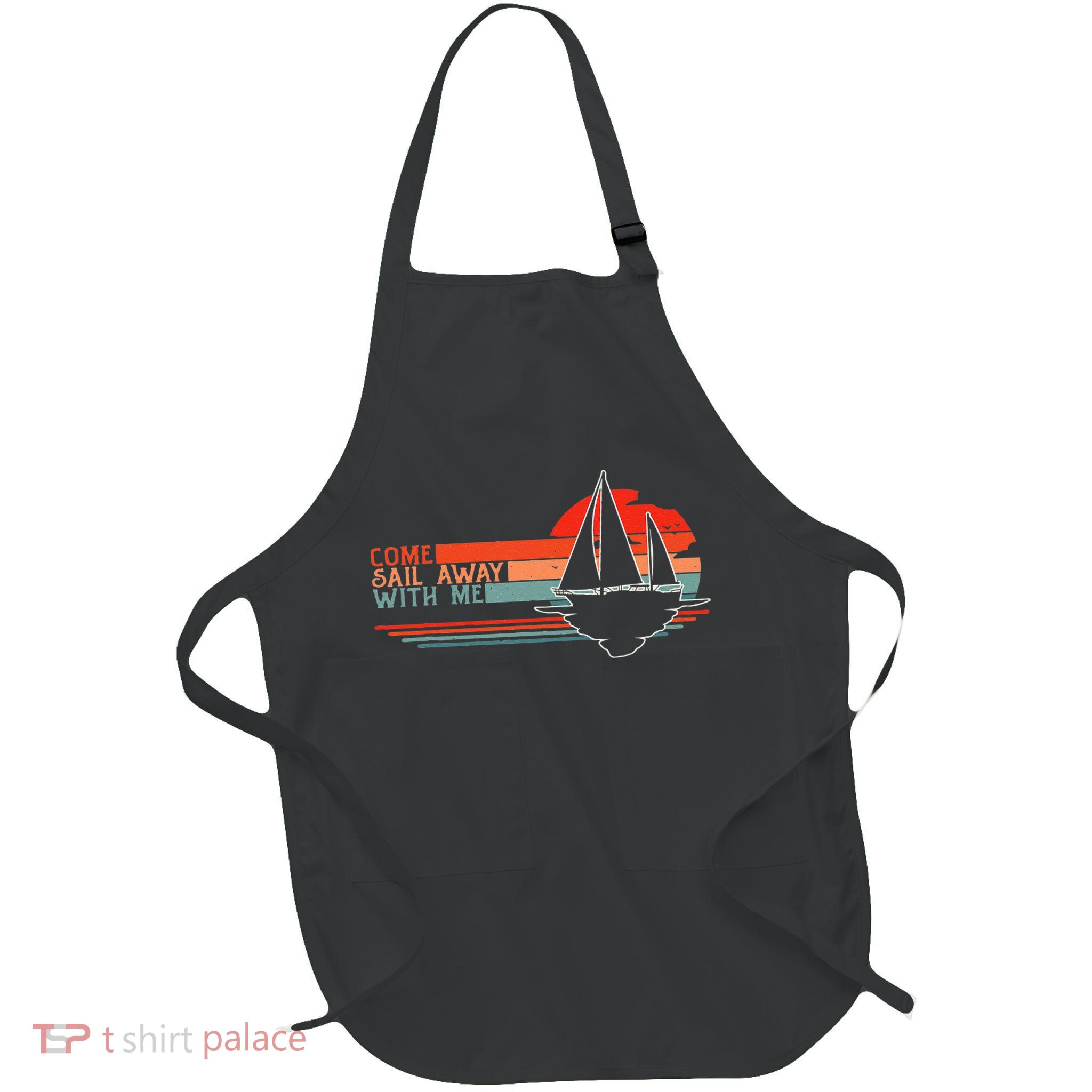 Come Sail Away With Me Sailing Boat Lover And Sailor Sail Apron