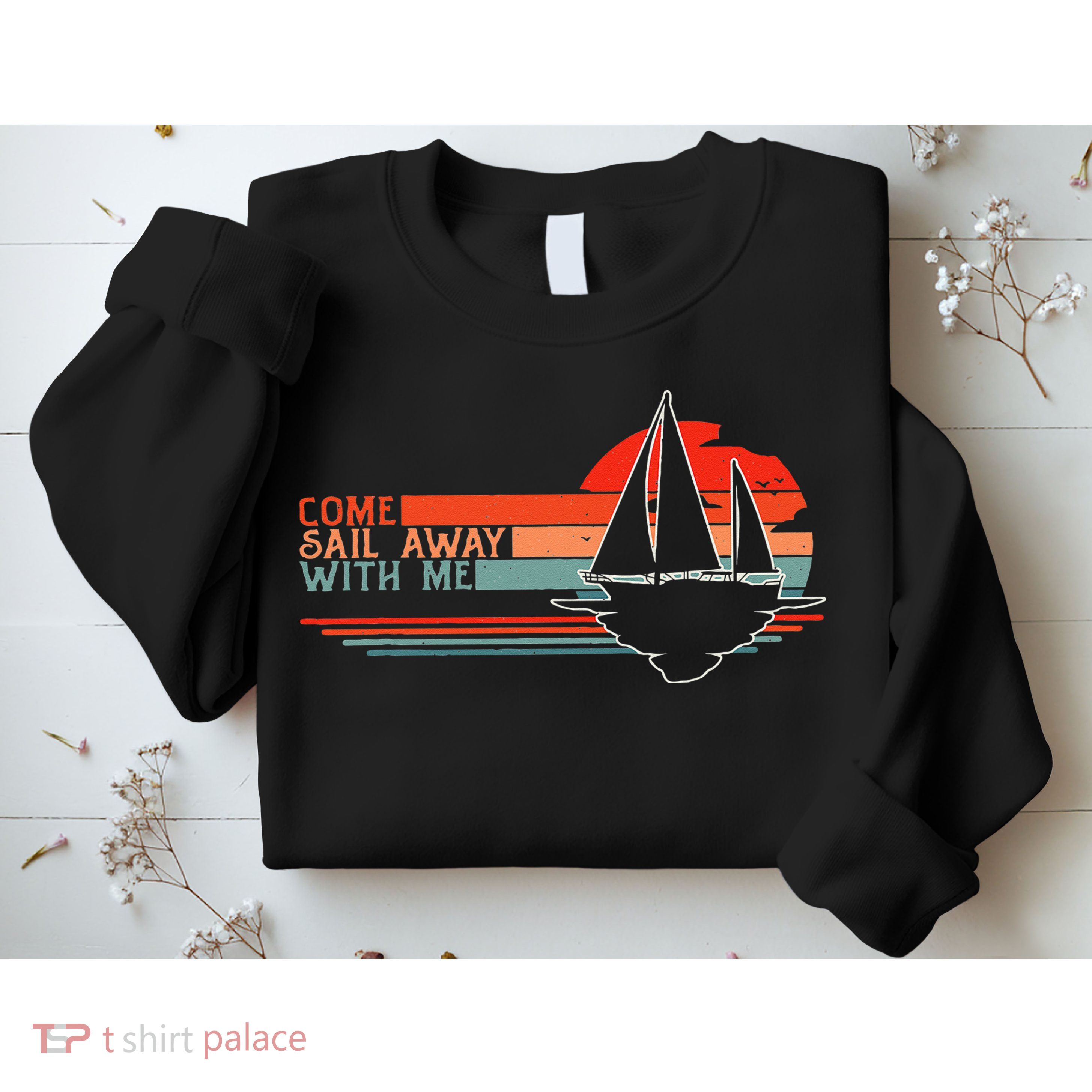 Come Sail Away With Me Sailing Boat Lover And Sailor Sail Sweatshirt