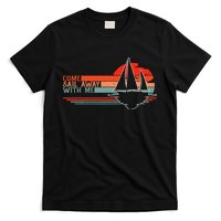 Come Sail Away With Me Sailing Boat Lover And Sailor Sail T-Shirt