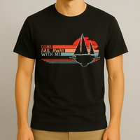 Come Sail Away With Me Sailing Boat Lover And Sailor Sail T-Shirt