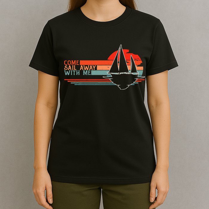 Come Sail Away With Me Sailing Boat Lover And Sailor Sail T-Shirt