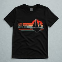 Come Sail Away With Me Sailing Boat Lover And Sailor Sail T-Shirt