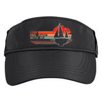 Come Sail Away With Me Sailing Boat Lover And Sailor Sail Adult Drive Performance Visor