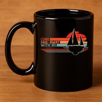 Come Sail Away With Me Sailing Boat Lover And Sailor Sail 11oz C Handle Ceramic Mug