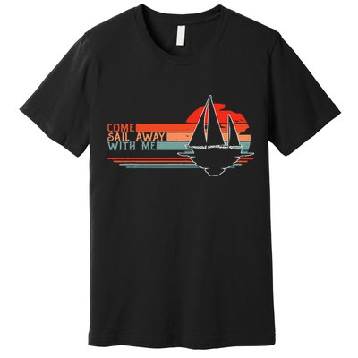 Come Sail Away With Me Sailing Boat Lover And Sailor Sail Premium T-Shirt