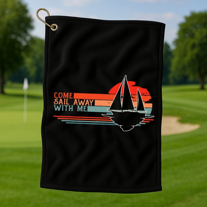 Come Sail Away With Me Sailing Boat Lover And Sailor Sail Golf Towel