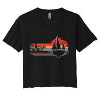 Come Sail Away With Me Sailing Boat Lover And Sailor Sail Women's Crop Top Tee