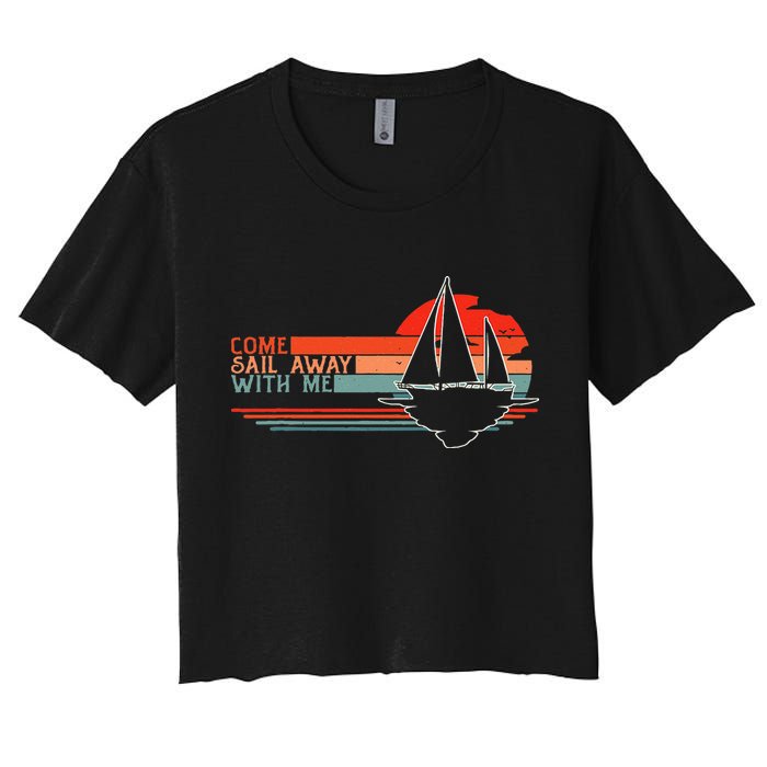 Come Sail Away With Me Sailing Boat Lover And Sailor Sail Women's Crop Top Tee