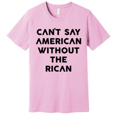 CanT Say American Without The Rican Premium T-Shirt