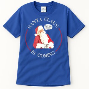 Christmas Santa Claus Is Coming Humorous Holiday Design Great Gift Tall T-Shirt