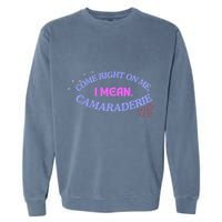 Camaraderie Spelling Come Right On Me Garment-Dyed Sweatshirt