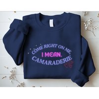 Camaraderie Spelling Come Right On Me Sweatshirt