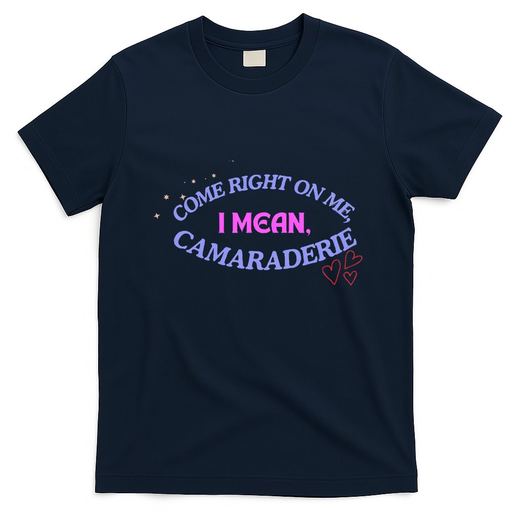 Camaraderie Spelling Come Right On Me T-Shirt
