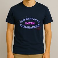 Camaraderie Spelling Come Right On Me T-Shirt