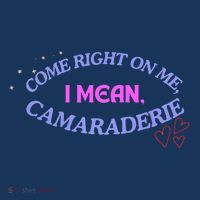 Camaraderie Spelling Come Right On Me T-Shirt
