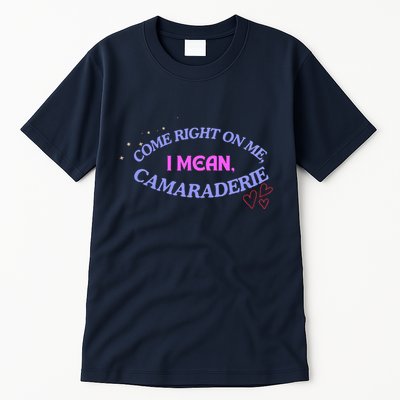 Camaraderie Spelling Come Right On Me Tall T-Shirt