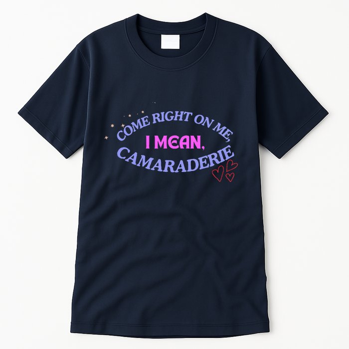 Camaraderie Spelling Come Right On Me Tall T-Shirt