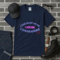 Camaraderie Spelling Come Right On Me Tall T-Shirt
