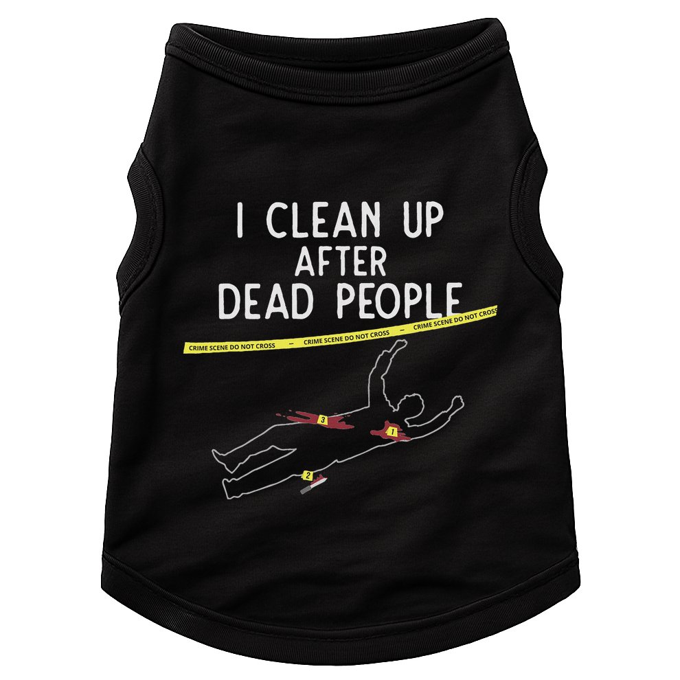 Crime Scene Cleaner I Clean Up After Dead People Doggie Tank