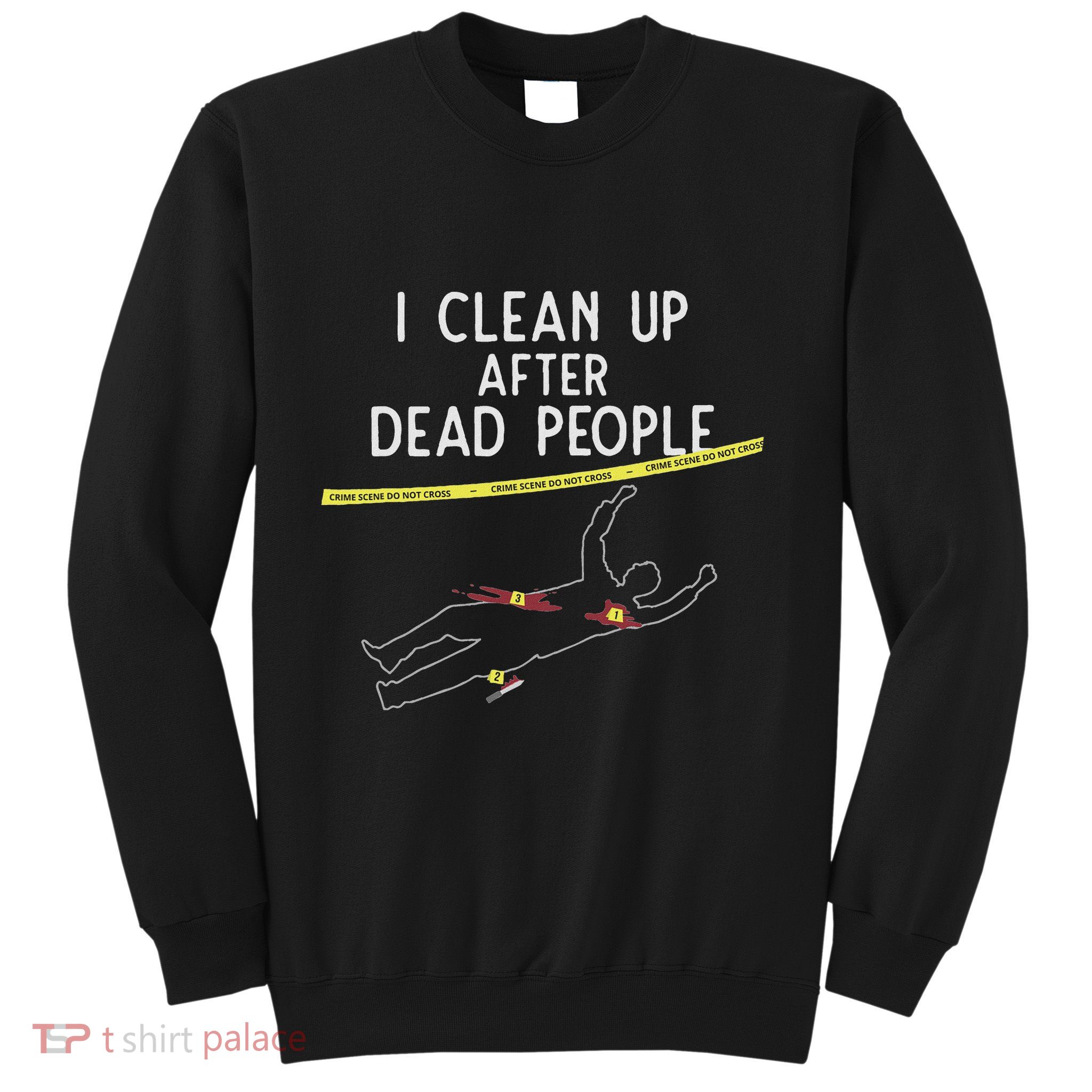 Crime Scene Cleaner I Clean Up After Dead People Sweatshirt