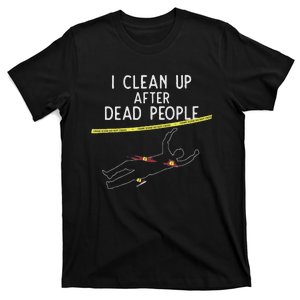 Crime Scene Cleaner I Clean Up After Dead People T-Shirt