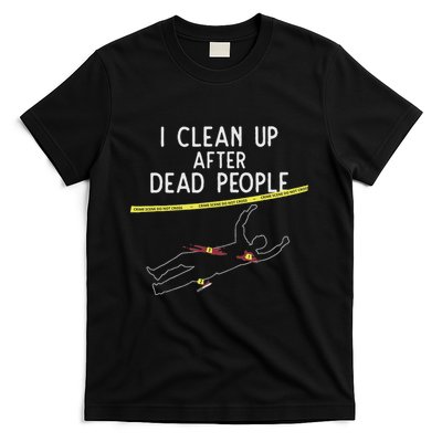 Crime Scene Cleaner I Clean Up After Dead People T-Shirt