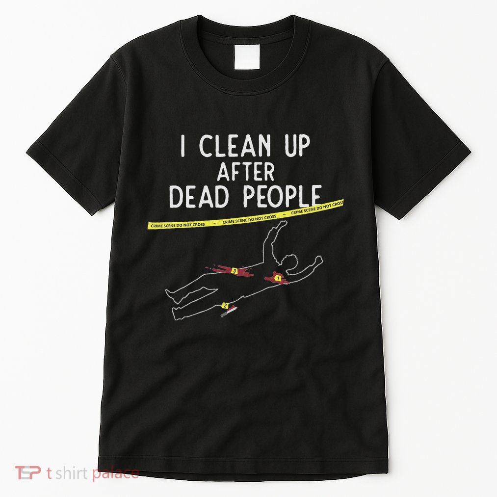 Crime Scene Cleaner I Clean Up After Dead People Tall T-Shirt