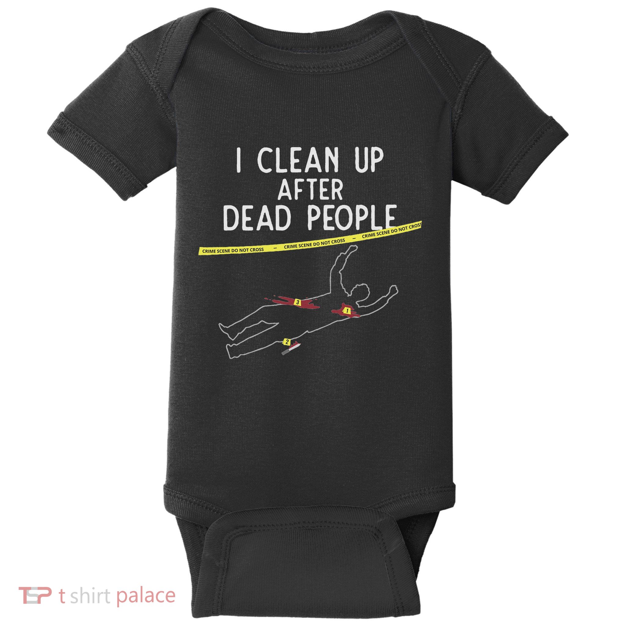 Crime Scene Cleaner I Clean Up After Dead People Baby Bodysuit