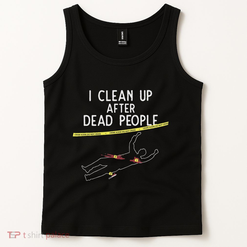 Crime Scene Cleaner I Clean Up After Dead People Tank Top