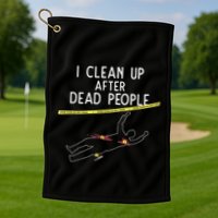 Crime Scene Cleaner I Clean Up After Dead People Golf Towel