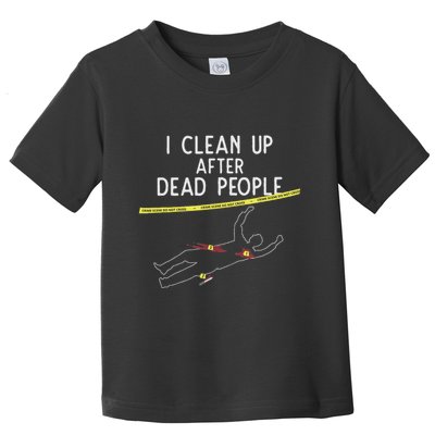 Crime Scene Cleaner I Clean Up After Dead People Toddler T-Shirt