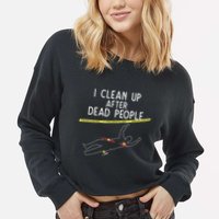 Crime Scene Cleaner I Clean Up After Dead People Cropped Pullover Crew