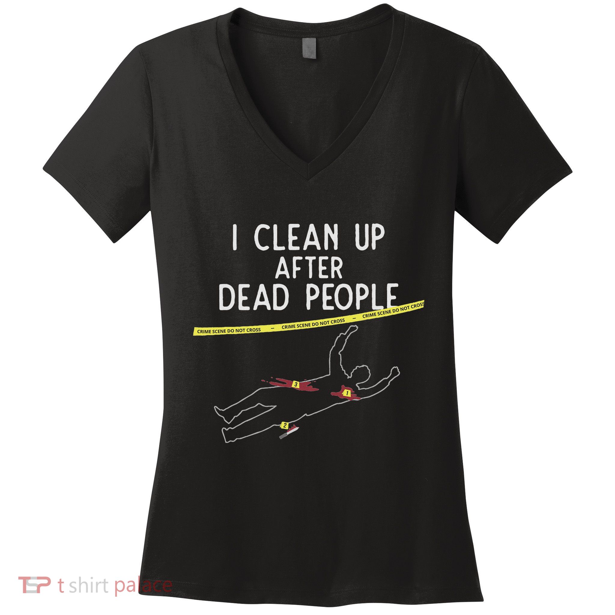 Crime Scene Cleaner I Clean Up After Dead People Women's V-Neck T-Shirt