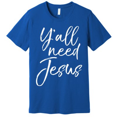 Cute Southern Christian Saying Funny Quote Y'all Need Jesus Gift Premium T-Shirt