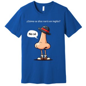 Come Se Dice Nariz In Ingles ...No Se! Premium T-Shirt