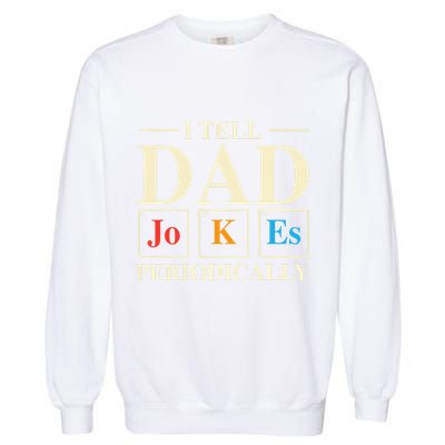 Cool Science Dad Joke I Tell Dad Jokes Periodically Garment-Dyed Sweatshirt